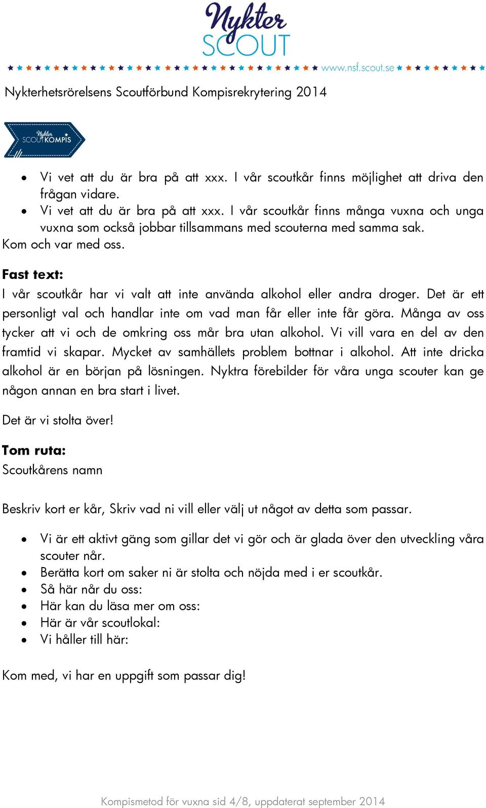 Fast text: I vår scoutkår har vi valt att inte använda alkohol eller andra droger. Det är ett personligt val och handlar inte om vad man får eller inte får göra.