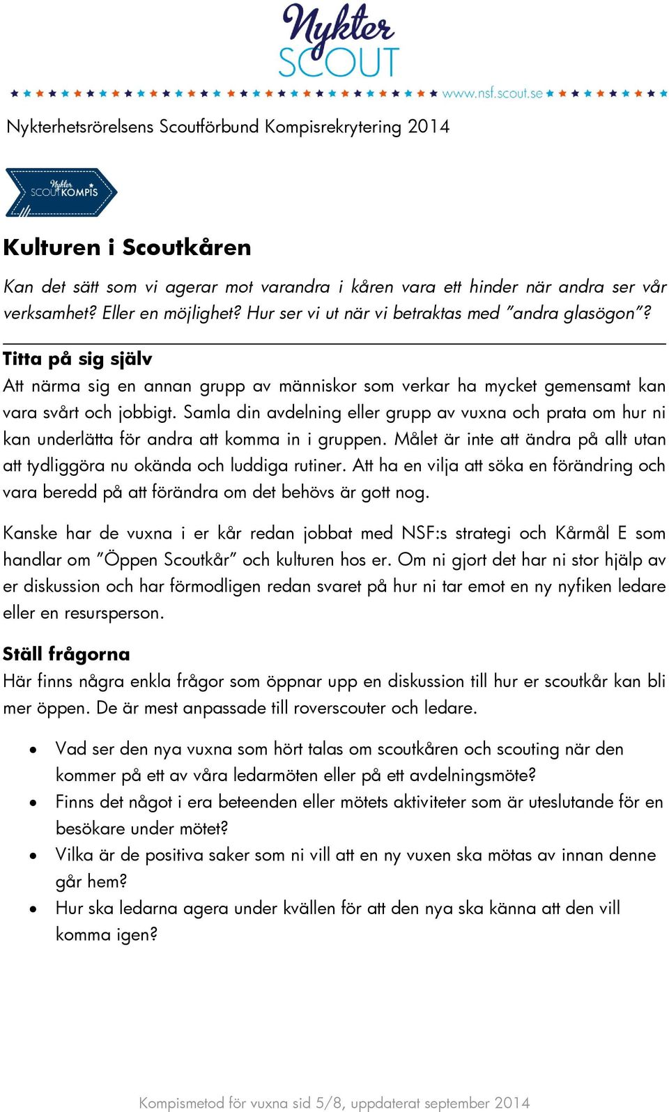 Samla din avdelning eller grupp av vuxna och prata om hur ni kan underlätta för andra att komma in i gruppen. Målet är inte att ändra på allt utan att tydliggöra nu okända och luddiga rutiner.