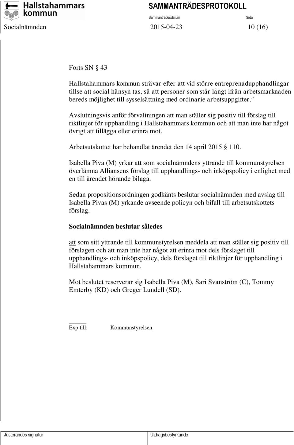 Avslutningsvis anför förvaltningen att man ställer sig positiv till förslag till riktlinjer för upphandling i Hallstahammars kommun och att man inte har något övrigt att tillägga eller erinra mot.