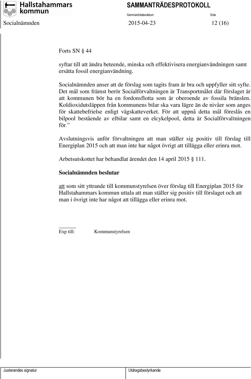 Det mål som främst berör Socialförvaltningen är Transportmålet där förslaget är att kommunen bör ha en fordonsflotta som är oberoende av fossila bränslen.