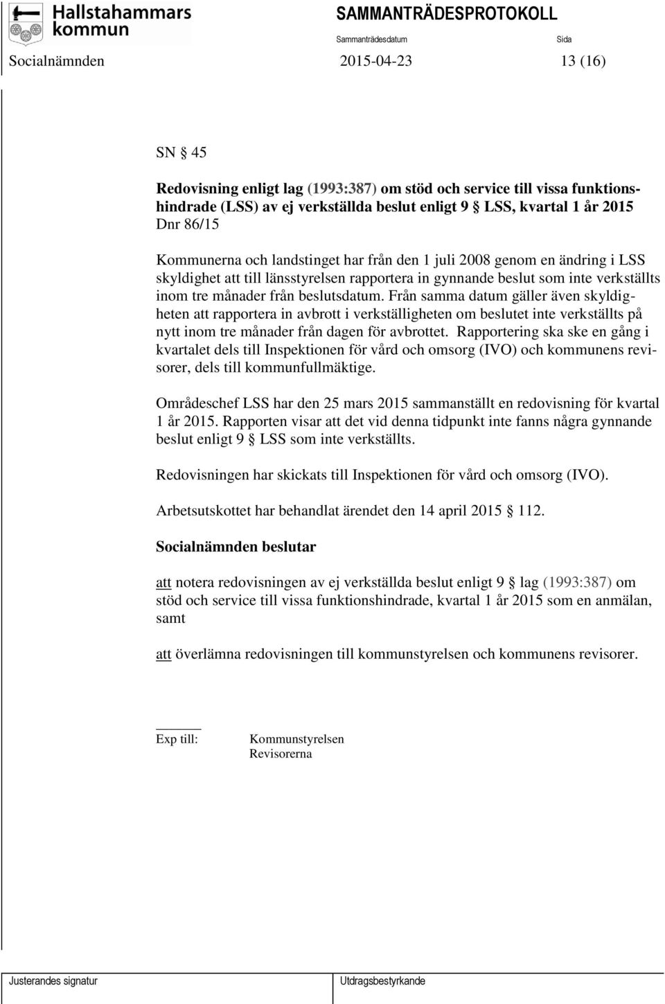 Från samma datum gäller även skyldigheten att rapportera in avbrott i verkställigheten om beslutet inte verkställts på nytt inom tre månader från dagen för avbrottet.