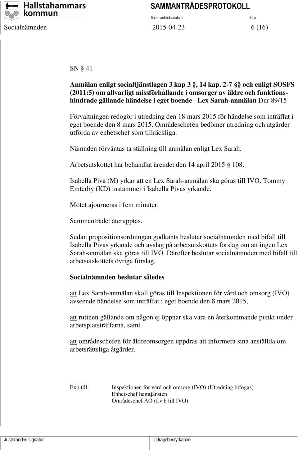 18 mars 2015 för händelse som inträffat i eget boende den 8 mars 2015. Områdeschefen bedömer utredning och åtgärder utförda av enhetschef som tillräckliga.