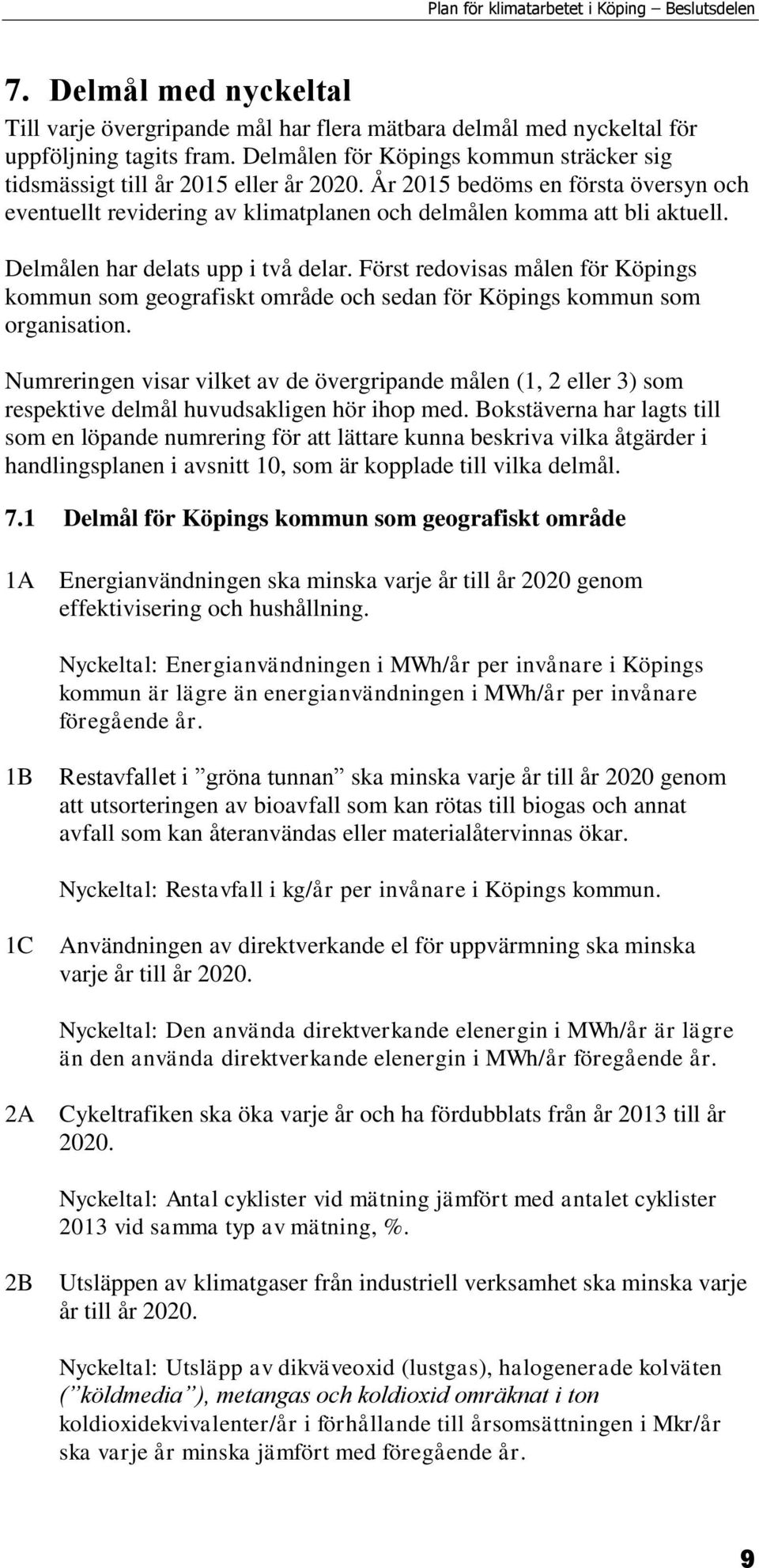 Delmålen har delats upp i två delar. Först redovisas målen för Köpings kommun som geografiskt område och sedan för Köpings kommun som organisation.