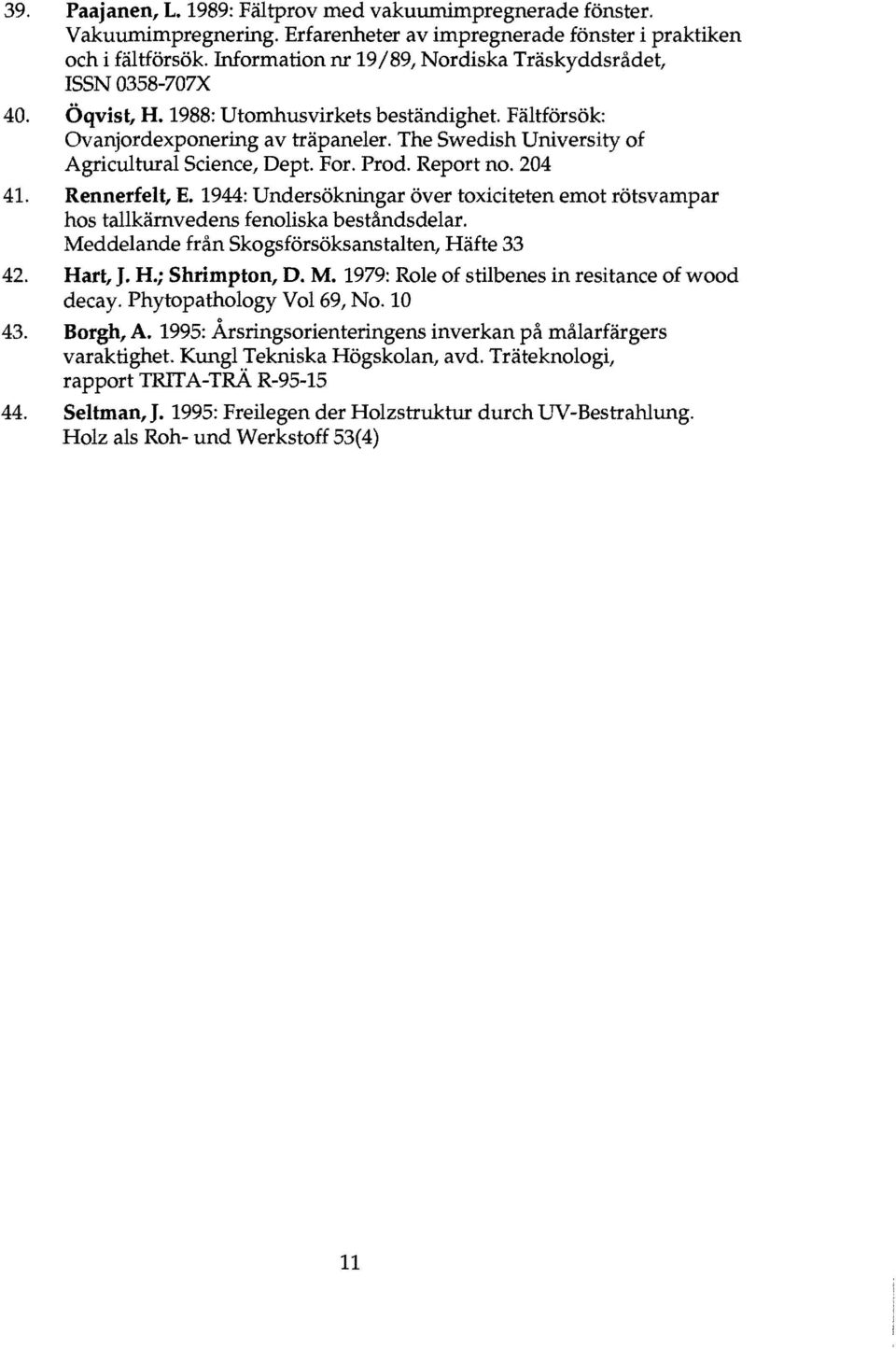 The Swedish University of Agricultural Science, Dept. For. Prod. Report no. 204 41. Rennerfelt, E. 1944: Undersokningar over toxiciteten emot rotsvampar hos tallkarnvedens fenoliska bestandsdelar.