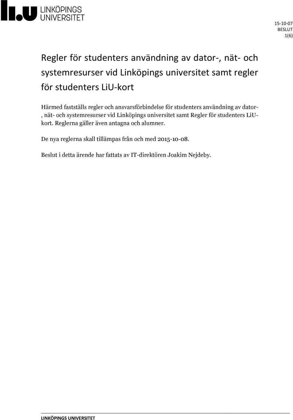 systemresurser vid Linköpings universitet samt Regler för studenters LiUkort. Reglerna gäller även antagna och alumner.
