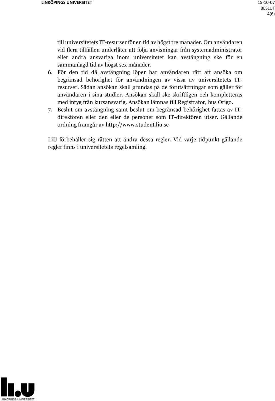 För den tid då avstängning löper har användaren rätt att ansöka om begränsad behörighet för användningen av vissa av universitetets ITresurser.