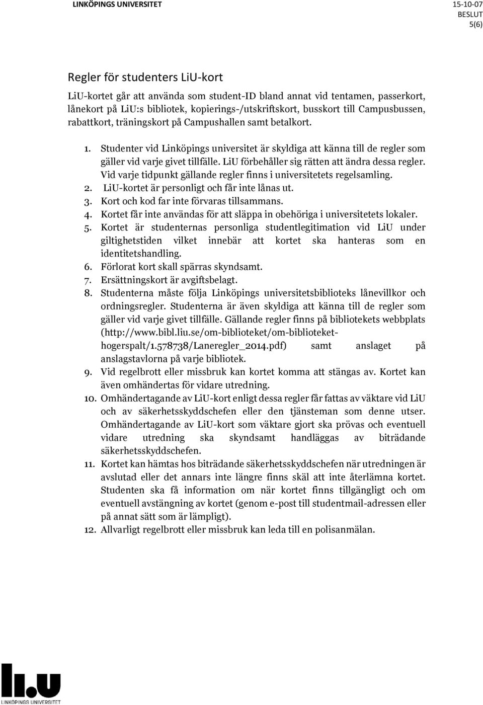 LiU förbehåller sig rätten att ändra dessa regler. Vid varje tidpunkt gällande regler finns i universitetets regelsamling. 2. LiU-kortet är personligt och får inte lånas ut. 3.