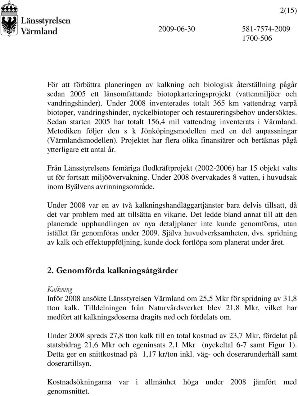 Sedan starten 25 har totalt 156,4 mil vattendrag inventerats i Värmland. Metodiken följer den s k Jönköpingsmodellen med en del anpassningar (Värmlandsmodellen).