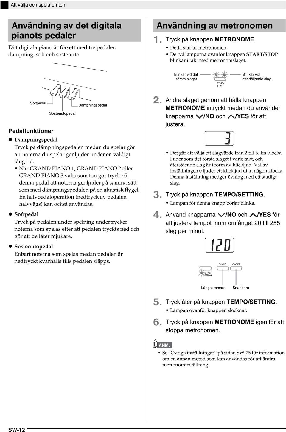 Softpedal Sostenutopedal Dämpningspedal Pedalfunktioner Dämpningspedal Tryck på dämpningspedalen medan du spelar gör att noterna du spelar genljuder under en väldigt lång tid.