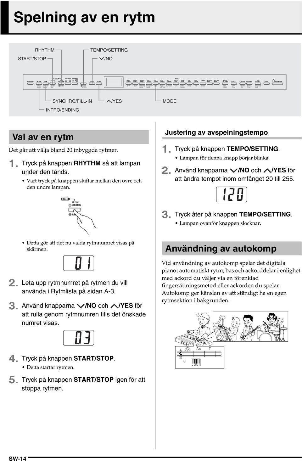 Lampan för denna knapp börjar blinka. 2. Använd knapparna /N och /YES för att ändra tempot inom omfånget 20 till 255. 3. Tryck åter på knappen TEMP/SETTING. Lampan ovanför knappen slocknar.