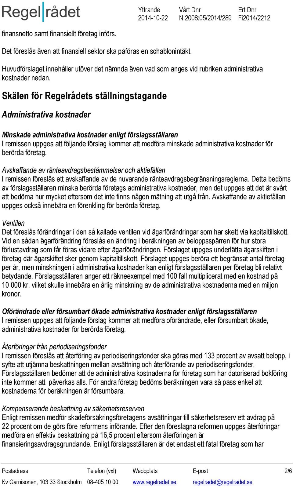 Skälen för Regelrådets ställningstagande Administrativa kostnader Minskade administrativa kostnader enligt förslagsställaren I remissen uppges att följande förslag kommer att medföra minskade