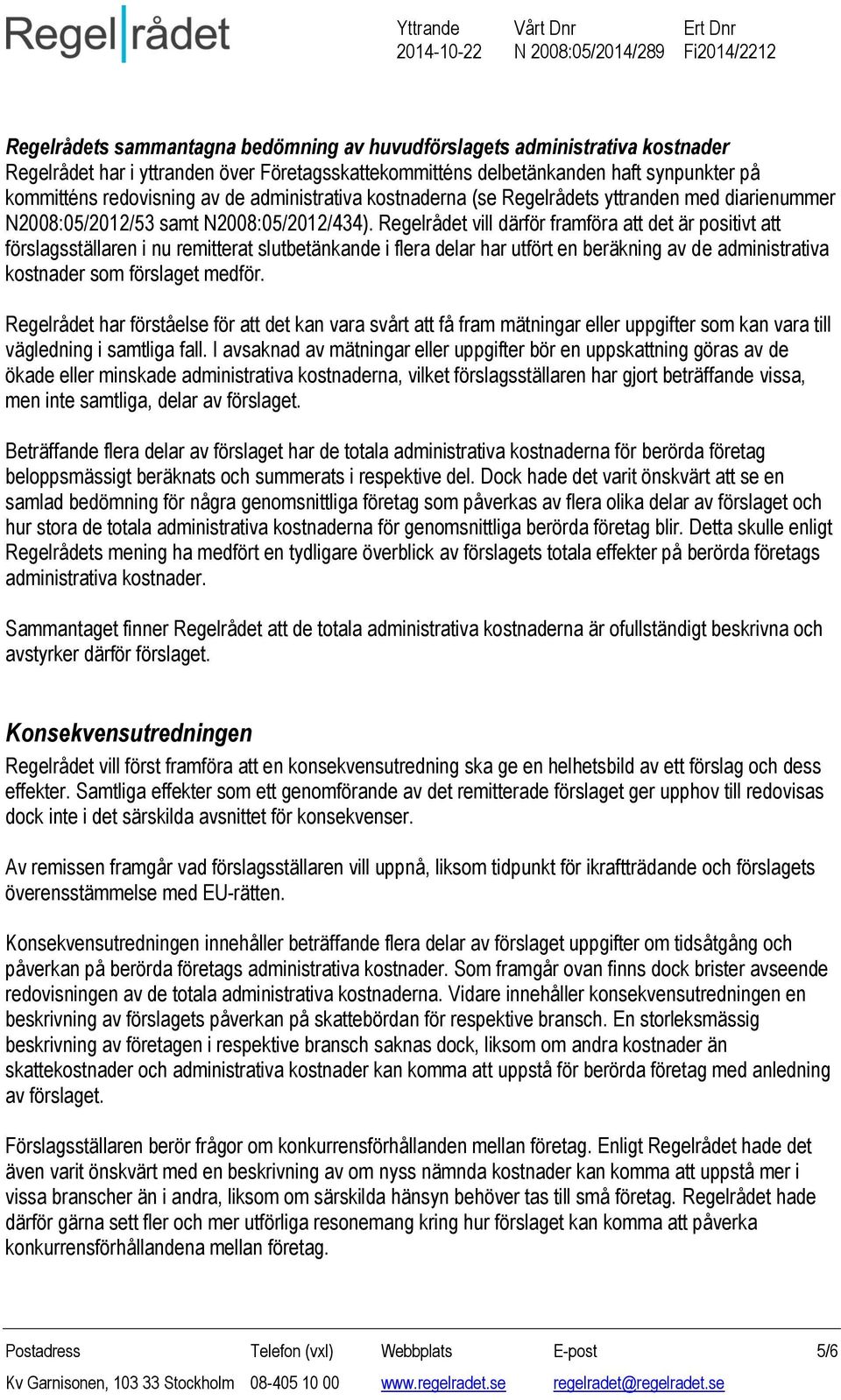 Regelrådet vill därför framföra att det är positivt att förslagsställaren i nu remitterat slutbetänkande i flera delar har utfört en beräkning av de administrativa kostnader som förslaget medför.