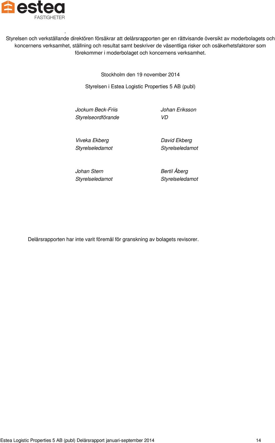 Stockholm den 19 november 2014 Styrelsen i Estea Logistic Properties 5 AB (publ) Jockum Beck-Friis Styrelseordförande Johan Eriksson VD Viveka Ekberg Styrelseledamot David