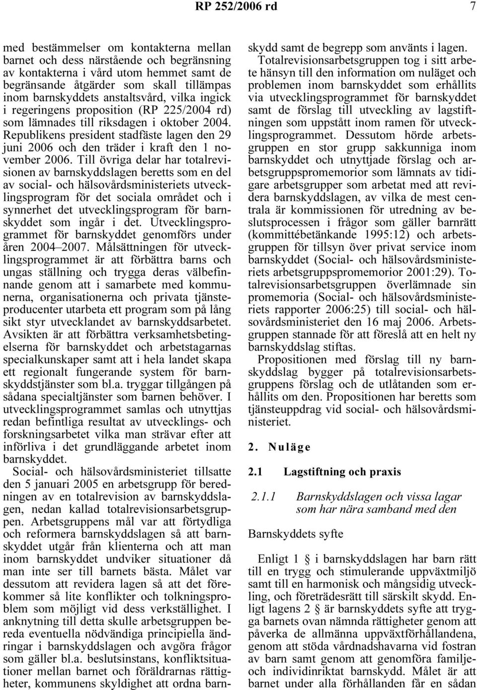 Republikens president stadfäste lagen den 29 juni 2006 och den träder i kraft den 1 november 2006.