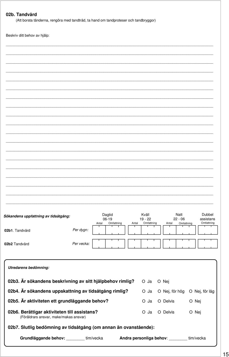 Är sökandens beskrivning av sitt hjälpbehov rimlig? O Ja O Nej 02b4. Är sökandens uppskattning av tidsåtgång rimlig? O Ja O Nej, för hög O Nej, för låg 02b5. Är aktiviteten ett grundläggande behov?