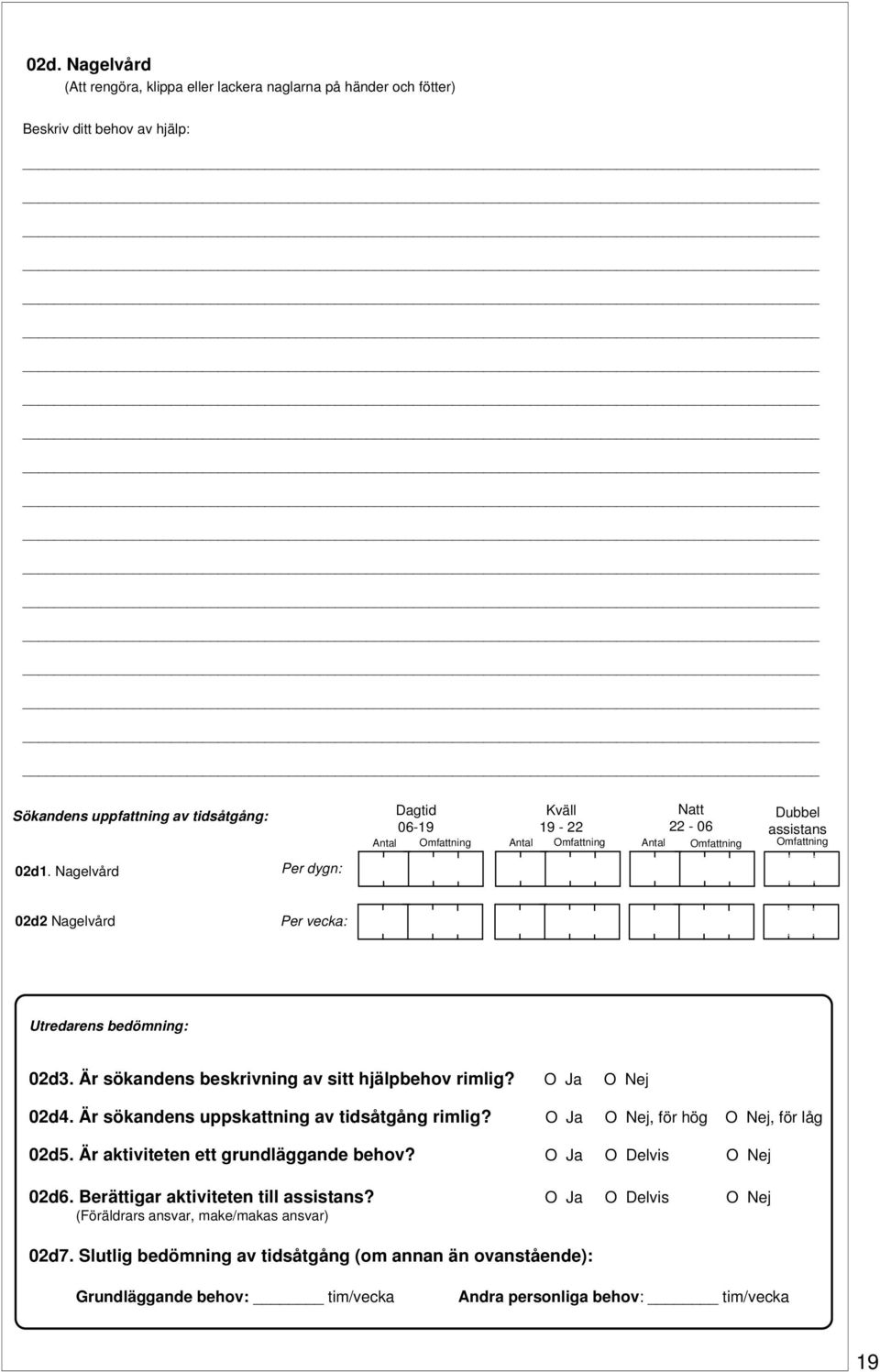 Är sökandens beskrivning av sitt hjälpbehov rimlig? O Ja O Nej 02d4. Är sökandens uppskattning av tidsåtgång rimlig? O Ja O Nej, för hög O Nej, för låg 02d5. Är aktiviteten ett grundläggande behov?