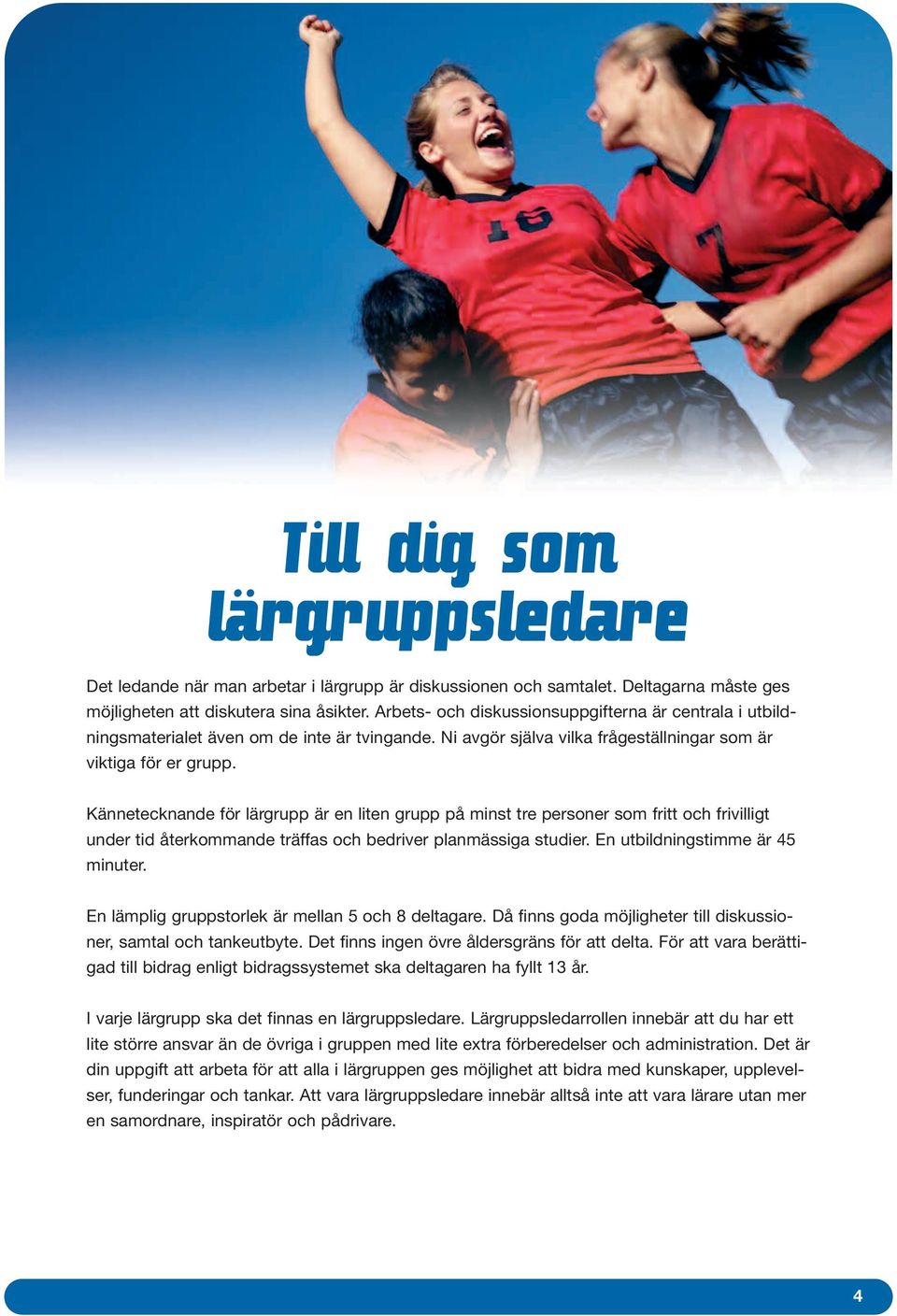 Kännetecknande för lärgrupp är en liten grupp på minst tre personer som fritt och frivilligt under tid återkommande träffas och bedriver planmässiga studier. En utbildningstimme är 45 minuter.