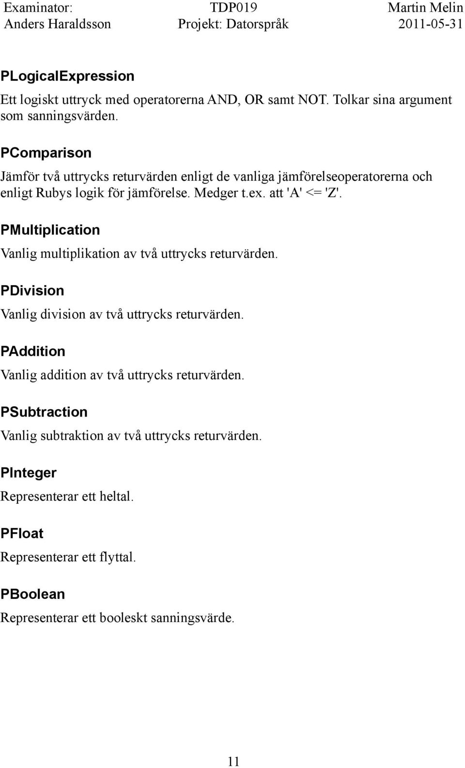 PMultiplication Vanlig multiplikation av två uttrycks returvärden. PDivision Vanlig division av två uttrycks returvärden.
