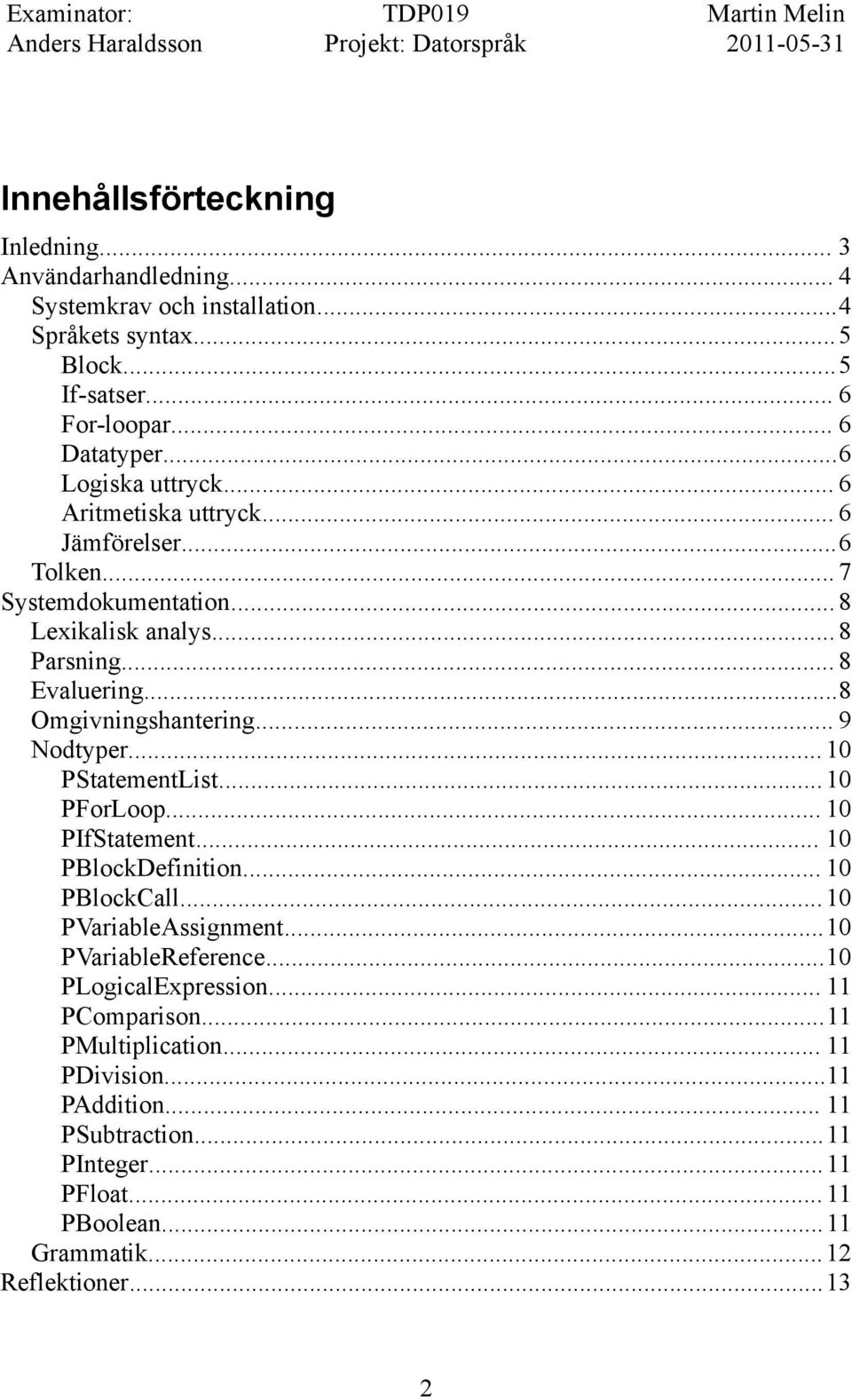 .. 9 Nodtyper...10 PStatementList...10 PForLoop... 10 PIfStatement... 10 PBlockDefinition... 10 PBlockCall...10 PVariableAssignment...10 PVariableReference.