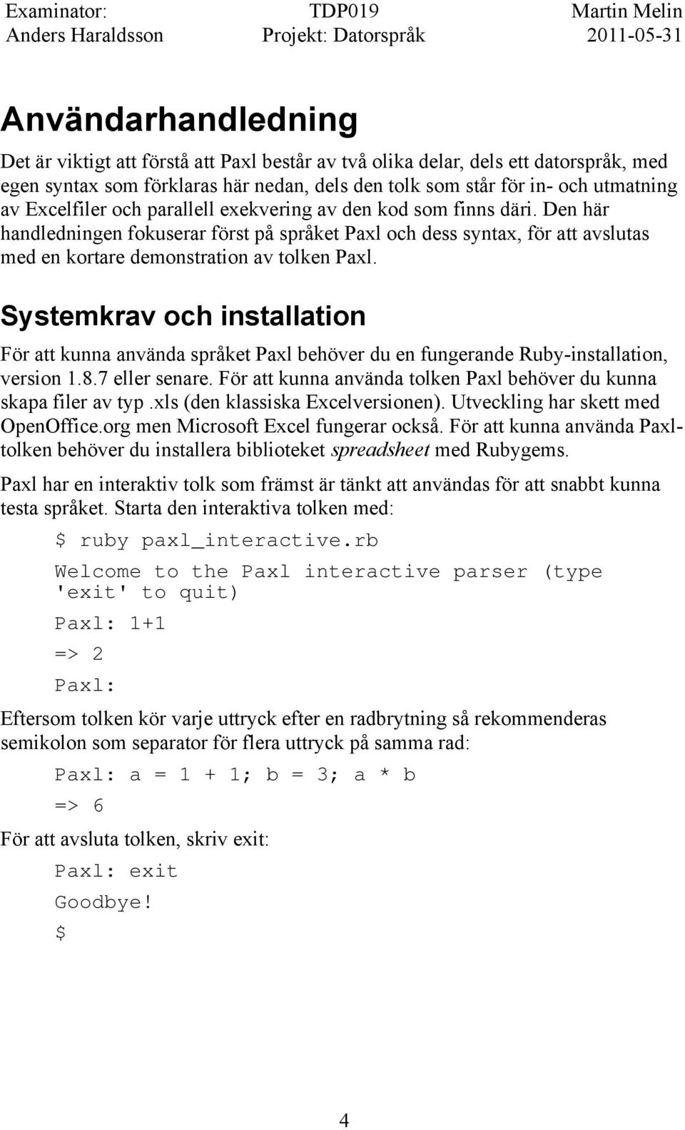 Systemkrav och installation För att kunna använda språket Paxl behöver du en fungerande Ruby-installation, version 1.8.7 eller senare.