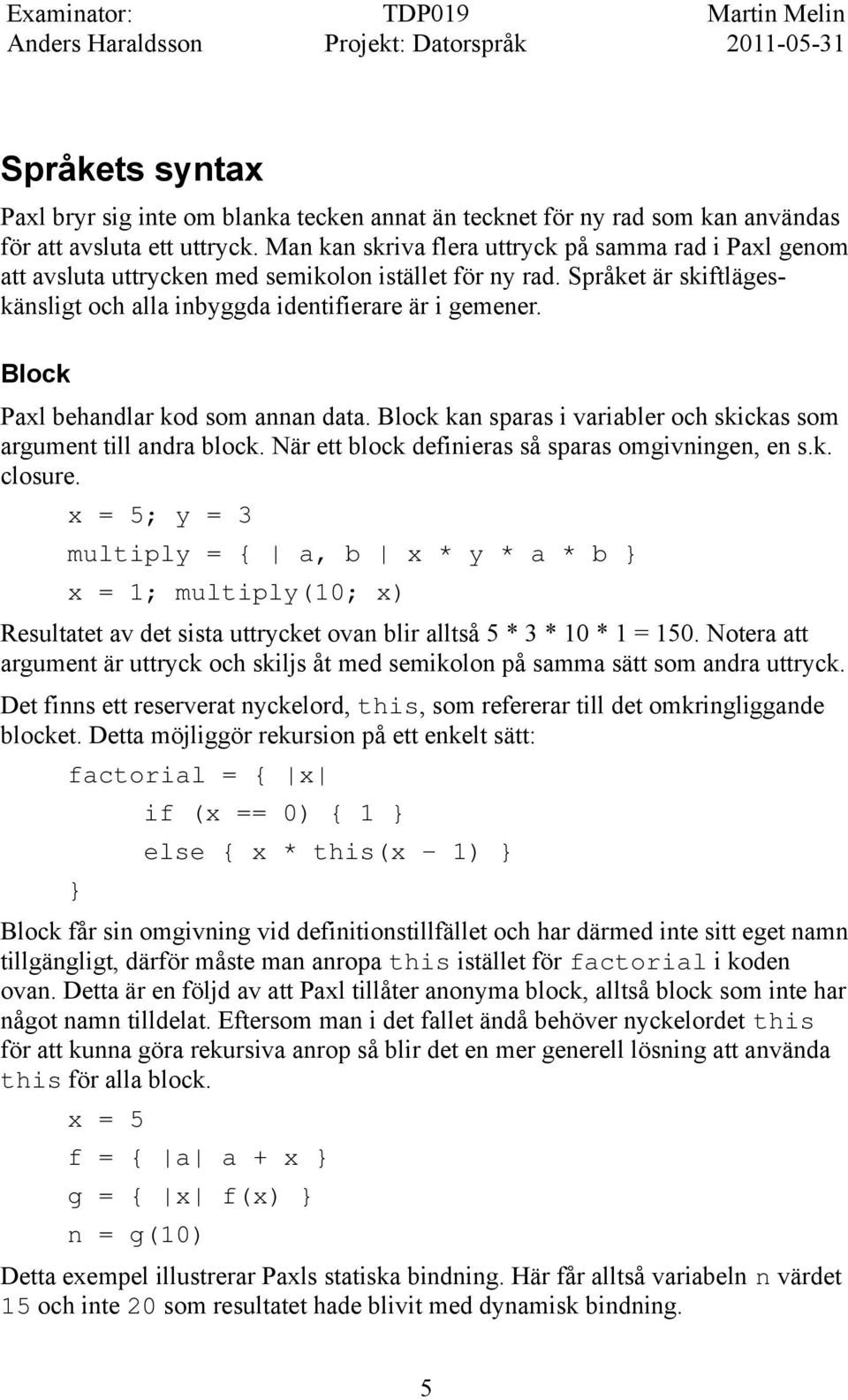 Block Paxl behandlar kod som annan data. Block kan sparas i variabler och skickas som argument till andra block. När ett block definieras så sparas omgivningen, en s.k. closure.