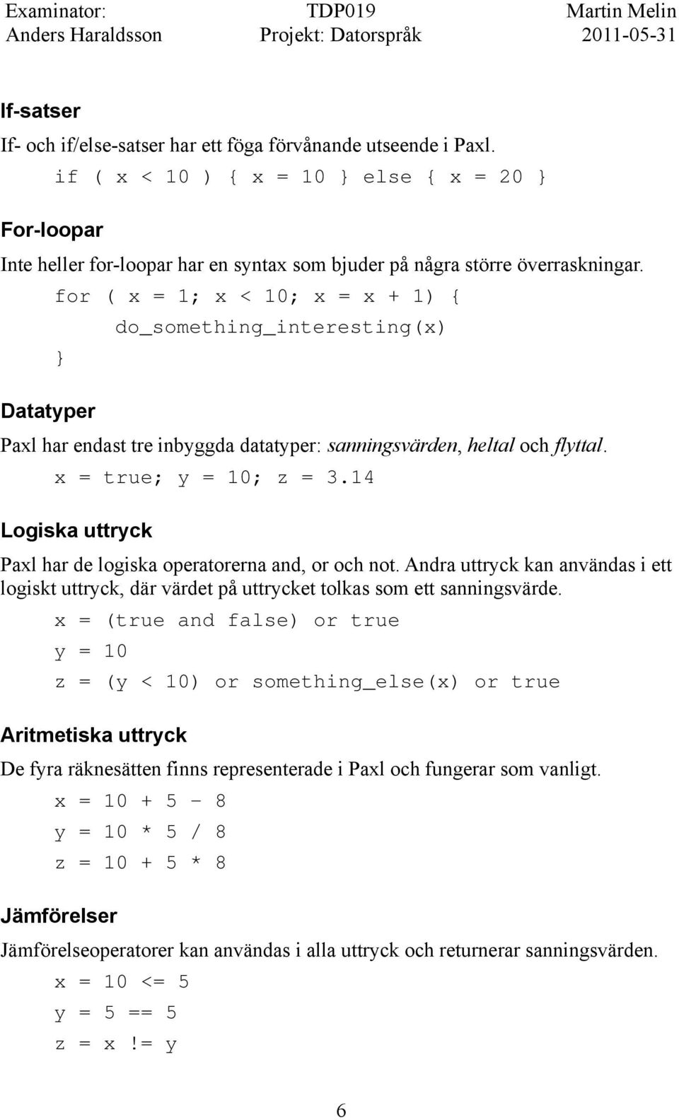 for ( x = 1; x < 10; x = x + 1) { } Datatyper do_something_interesting(x) Paxl har endast tre inbyggda datatyper: sanningsvärden, heltal och flyttal. x = true; y = 10; z = 3.