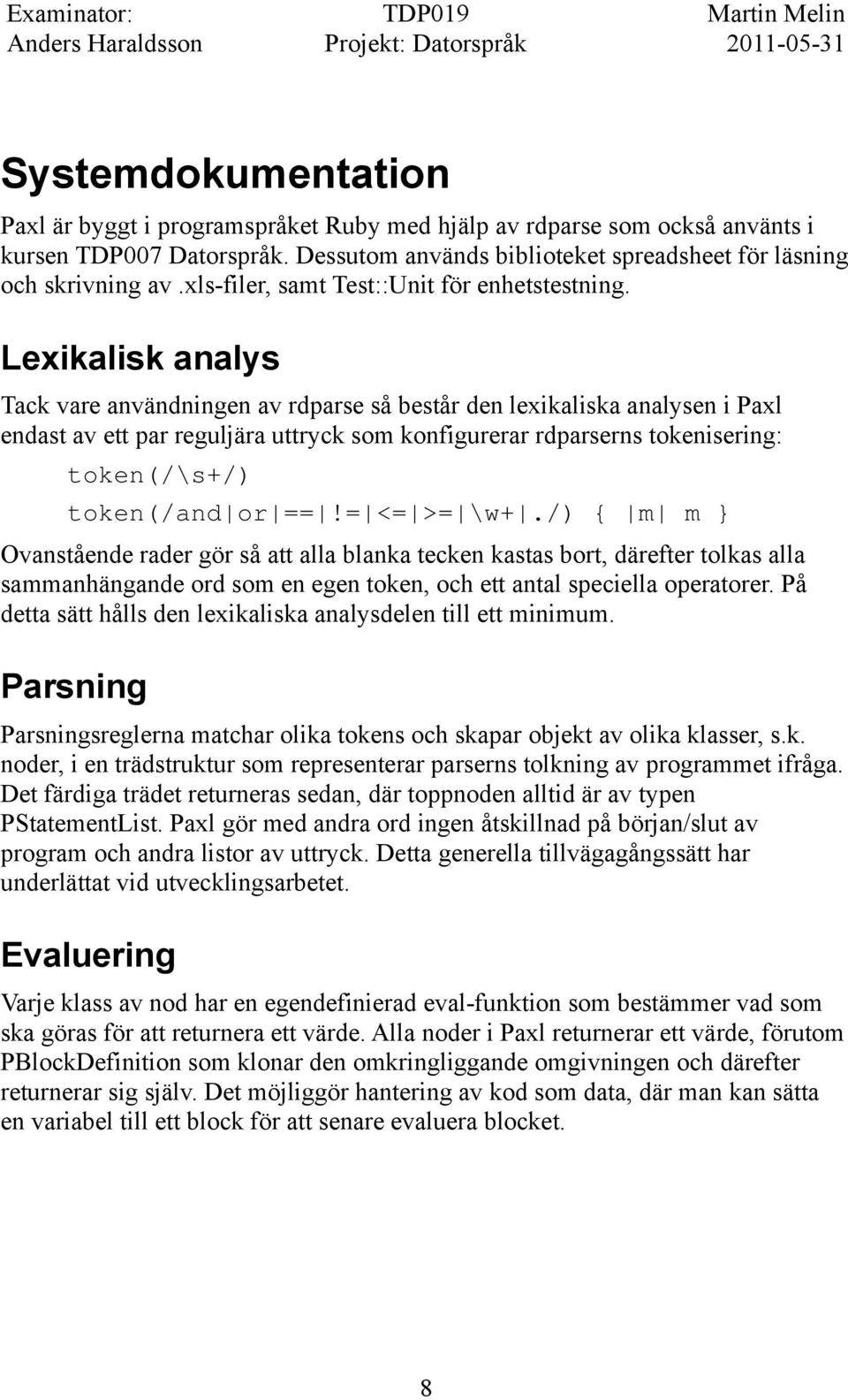 Lexikalisk analys Tack vare användningen av rdparse så består den lexikaliska analysen i Paxl endast av ett par reguljära uttryck som konfigurerar rdparserns tokenisering: token(/\s+/) token(/and or