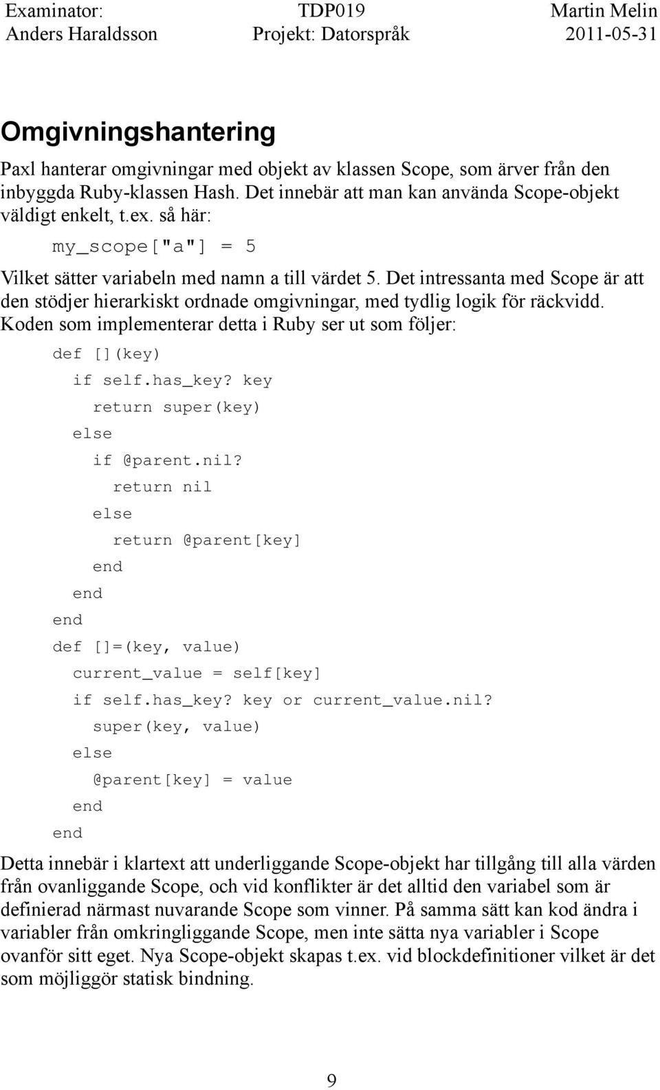 Koden som implementerar detta i Ruby ser ut som följer: def [](key) end if self.has_key? key return super(key) else end if @parent.nil?