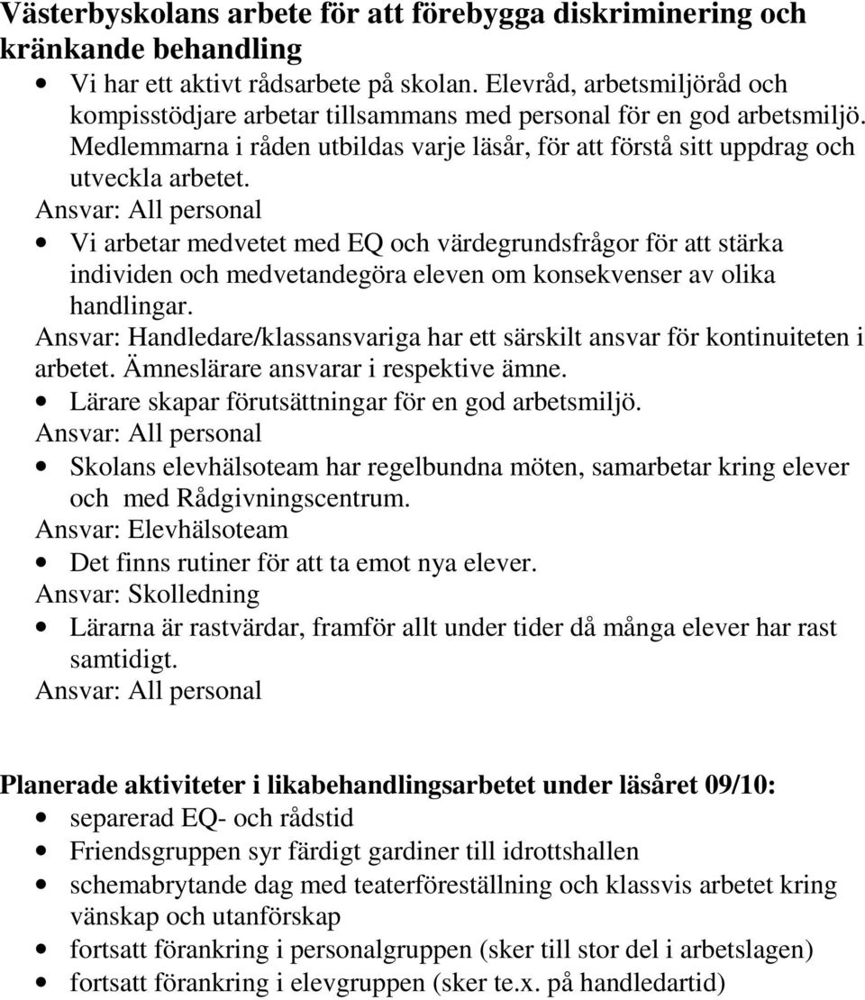 Vi arbetar medvetet med EQ och värdegrundsfrågor för att stärka individen och medvetandegöra eleven om konsekvenser av olika handlingar.