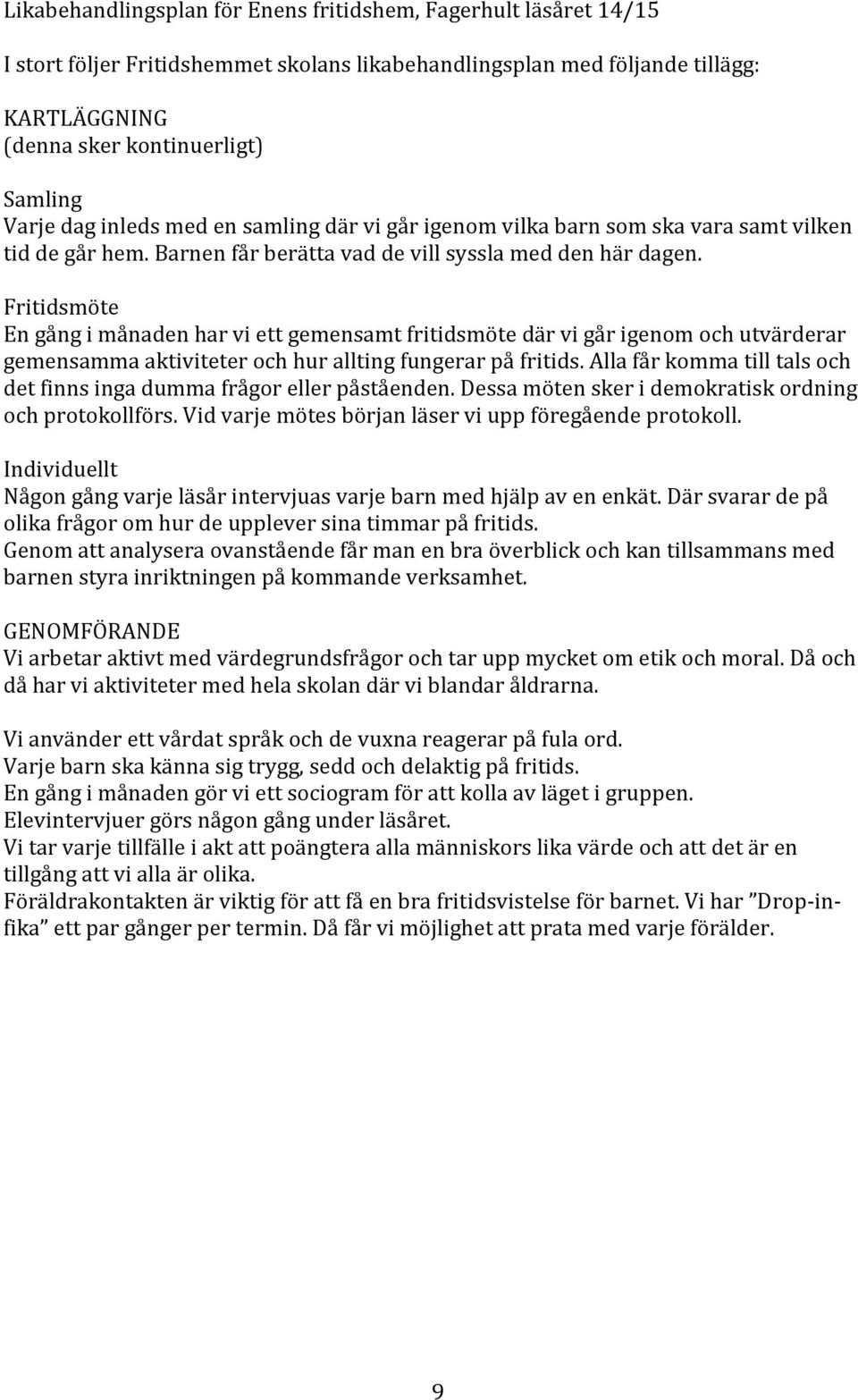Fritidsmöte En gång i månaden har vi ett gemensamt fritidsmöte där vi går igenom och utvärderar gemensamma aktiviteter och hur allting fungerar på fritids.
