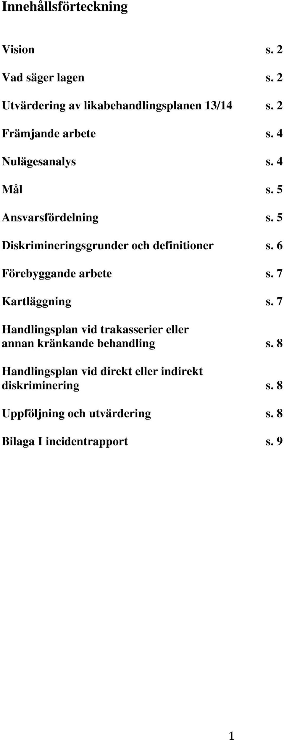 5 Diskrimineringsgrunder och definitioner s. 6 Förebyggande arbete s. 7 Kartläggning s.