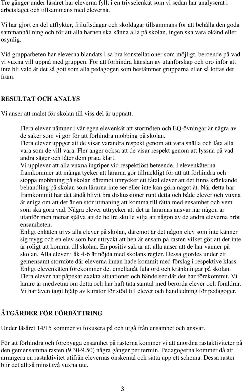 Vid grupparbeten har eleverna blandats i så bra konstellationer som möjligt, beroende på vad vi vuxna vill uppnå med gruppen.