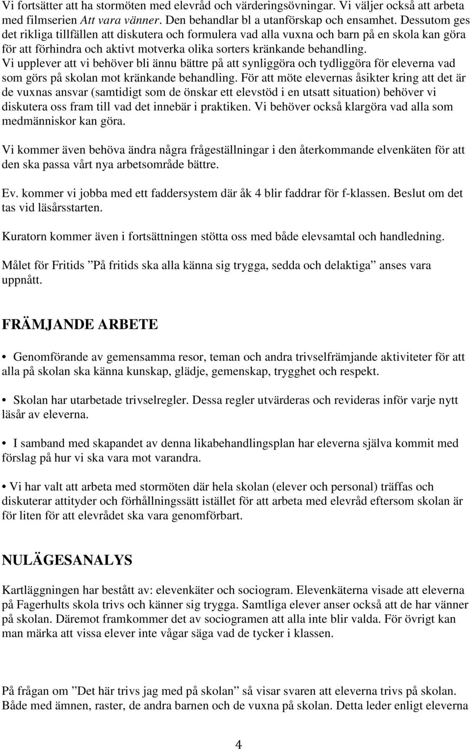 Vi upplever att vi behöver bli ännu bättre på att synliggöra och tydliggöra för eleverna vad som görs på skolan mot kränkande behandling.