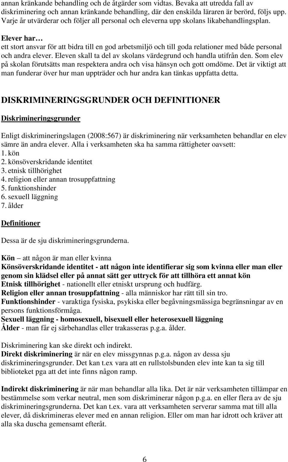 Elever har ett stort ansvar för att bidra till en god arbetsmiljö och till goda relationer med både personal och andra elever. Eleven skall ta del av skolans värdegrund och handla utifrån den.