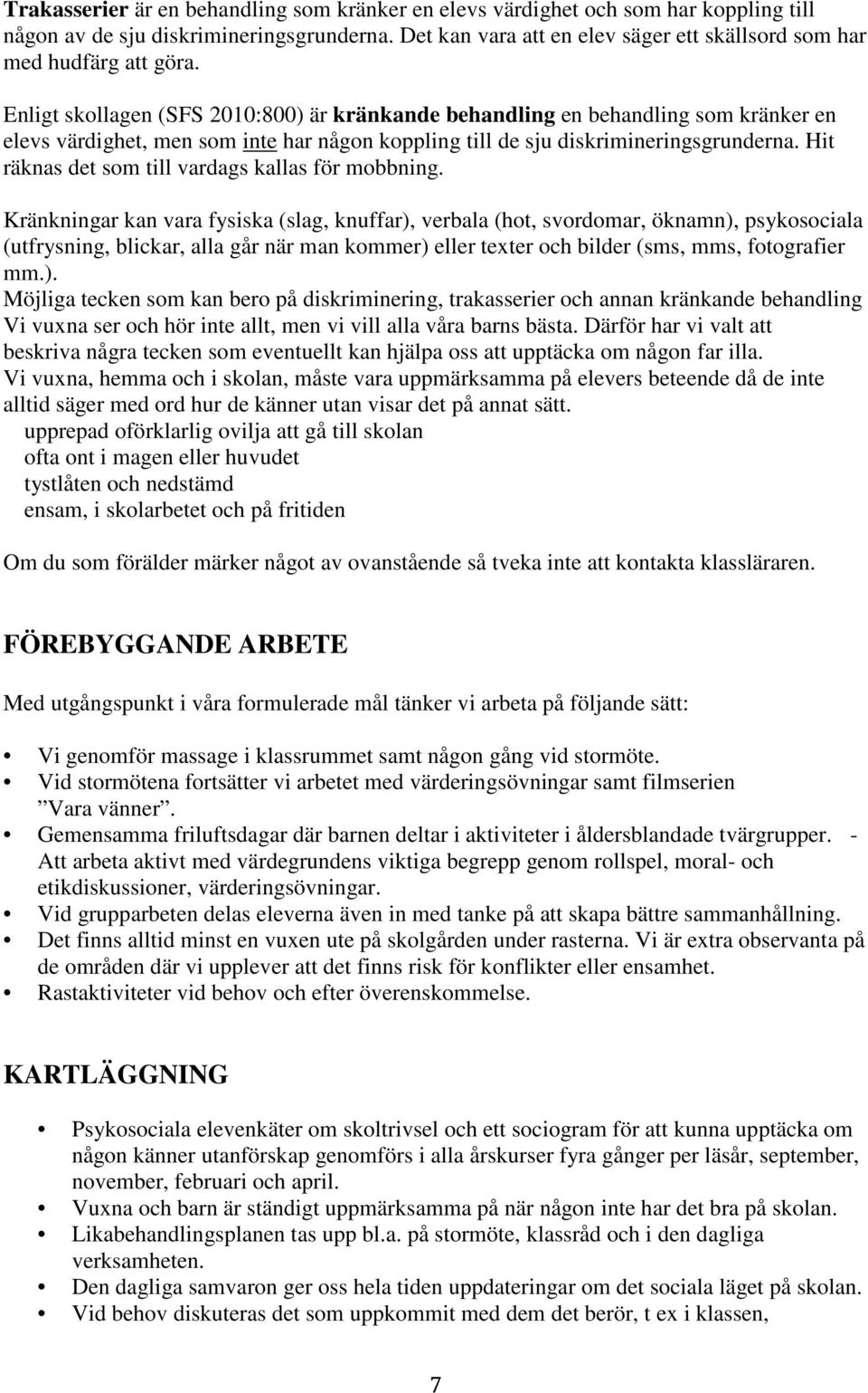 Enligt skollagen (SFS 2010:800) är kränkande behandling en behandling som kränker en elevs värdighet, men som inte har någon koppling till de sju diskrimineringsgrunderna.