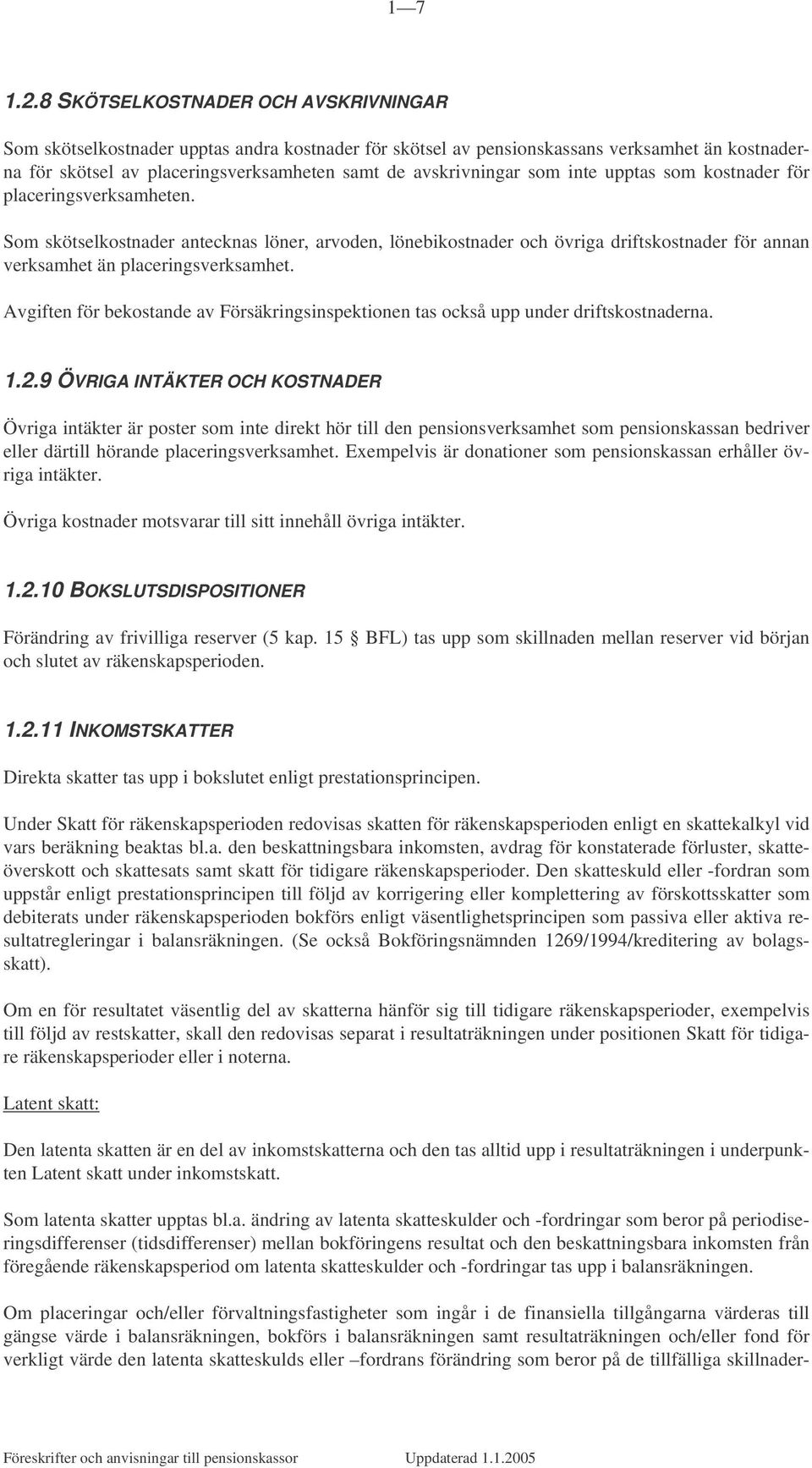 som inte upptas som kostnader för placeringsverksamheten. Som skötselkostnader antecknas löner, arvoden, lönebikostnader och övriga driftskostnader för annan verksamhet än placeringsverksamhet.