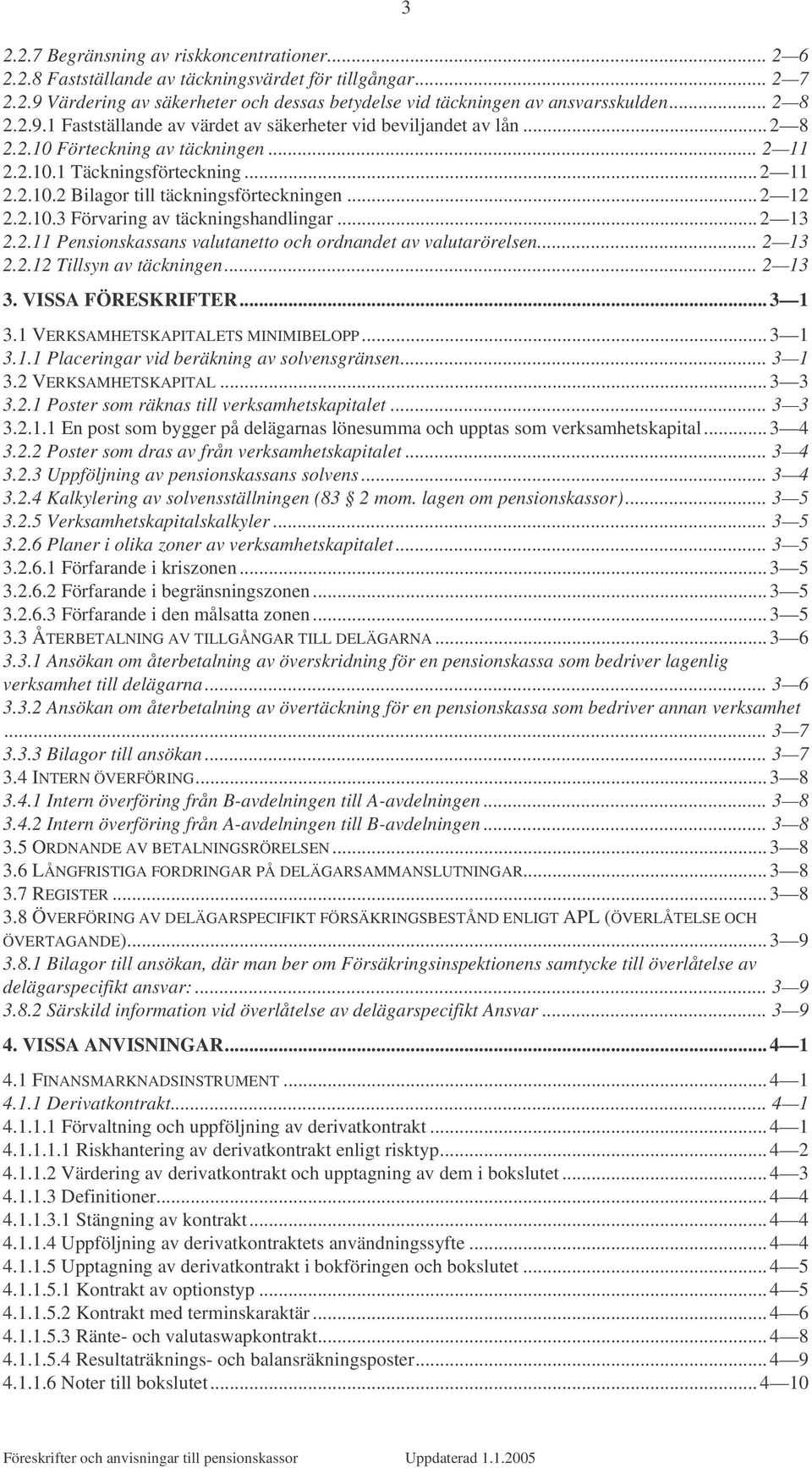 .. 2 12 2.2.10.3 Förvaring av täckningshandlingar... 2 13 2.2.11 Pensionskassans valutanetto och ordnandet av valutarörelsen... 2 13 2.2.12 Tillsyn av täckningen... 2 13 3. VISSA FÖRESKRIFTER... 3 1 3.