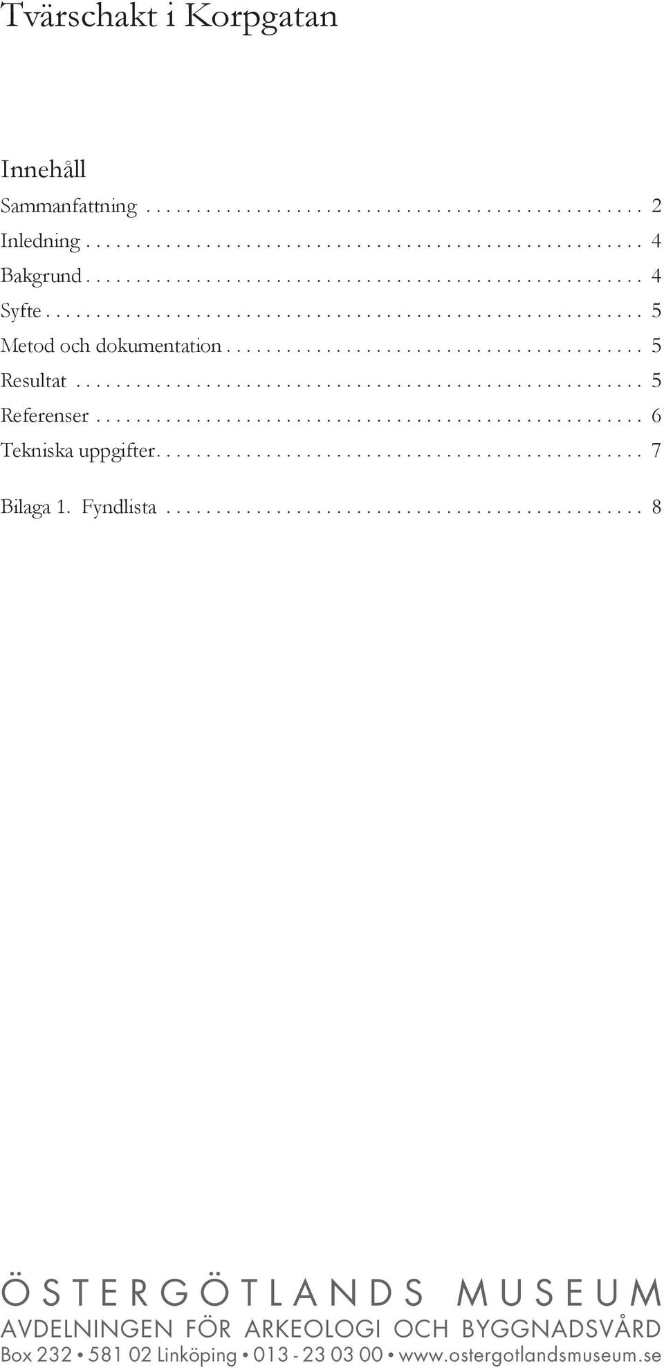 ...................................................... 6 Tekniska uppgifter................................................. 7 Bilaga 1. Fyndlista.