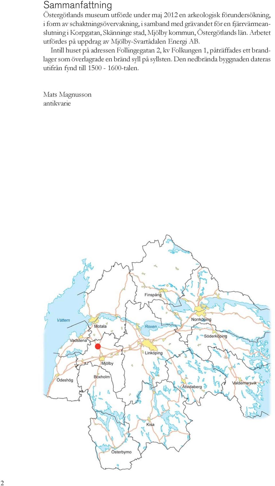 Arbetet utfördes på uppdrag av Mjölby-Svartådalen Energi AB.