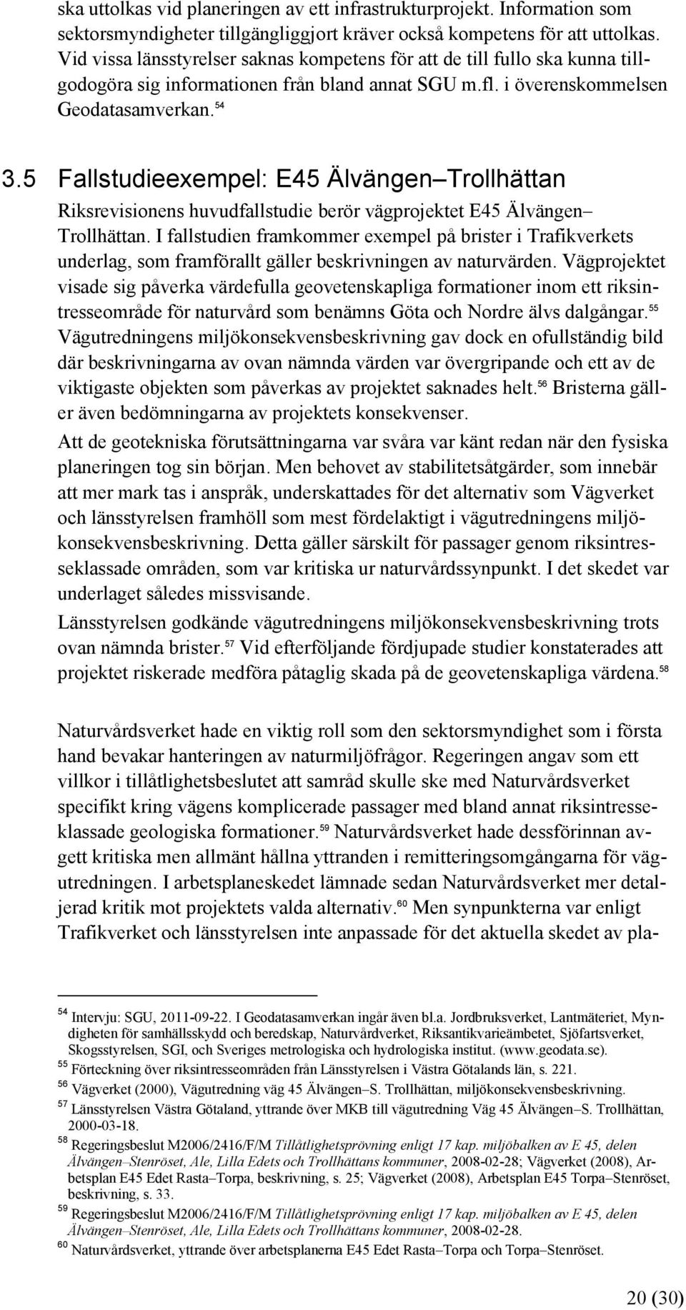 5 Fallstudieexempel: E45 Älvängen Trollhättan Riksrevisionens huvudfallstudie berör vägprojektet E45 Älvängen Trollhättan.