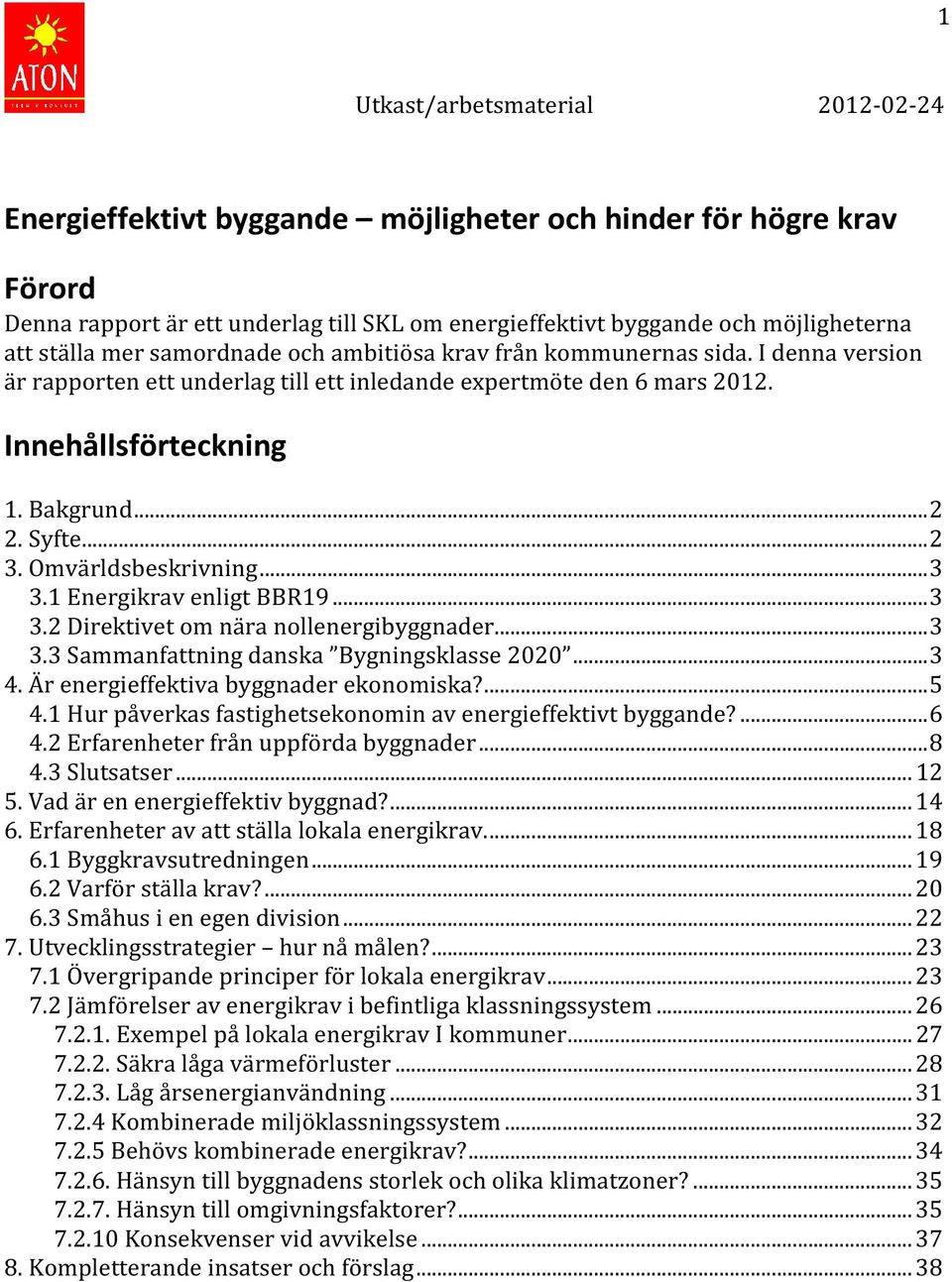 1 Energikrav enligt BBR19...3 3.2 Direktivet om nära nollenergibyggnader...3 3.3 Sammanfattning danska Bygningsklasse 2020...3 4. Är energieffektiva byggnader ekonomiska?...5 4.