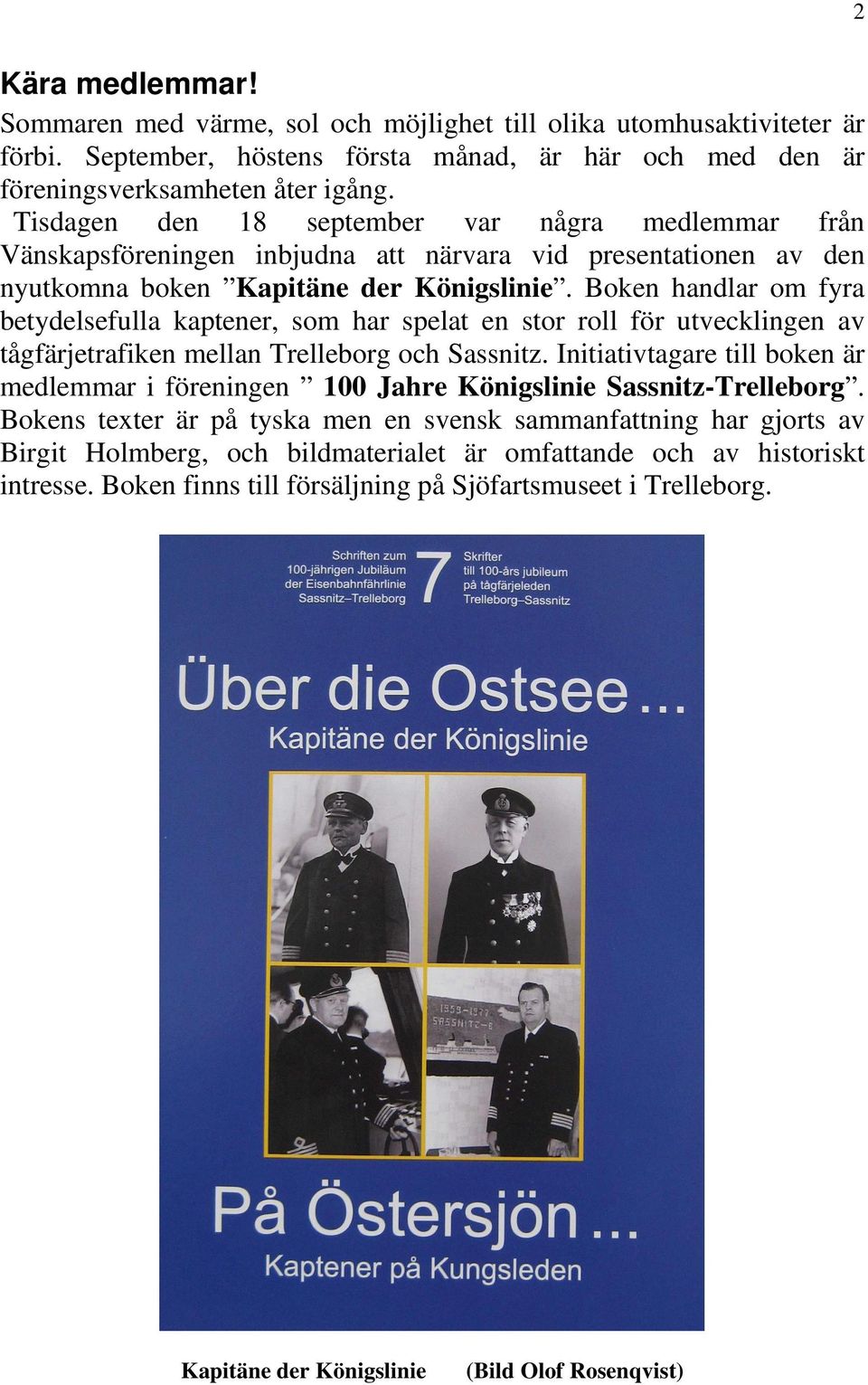 Boken handlar om fyra betydelsefulla kaptener, som har spelat en stor roll för utvecklingen av tågfärjetrafiken mellan Trelleborg och Sassnitz.