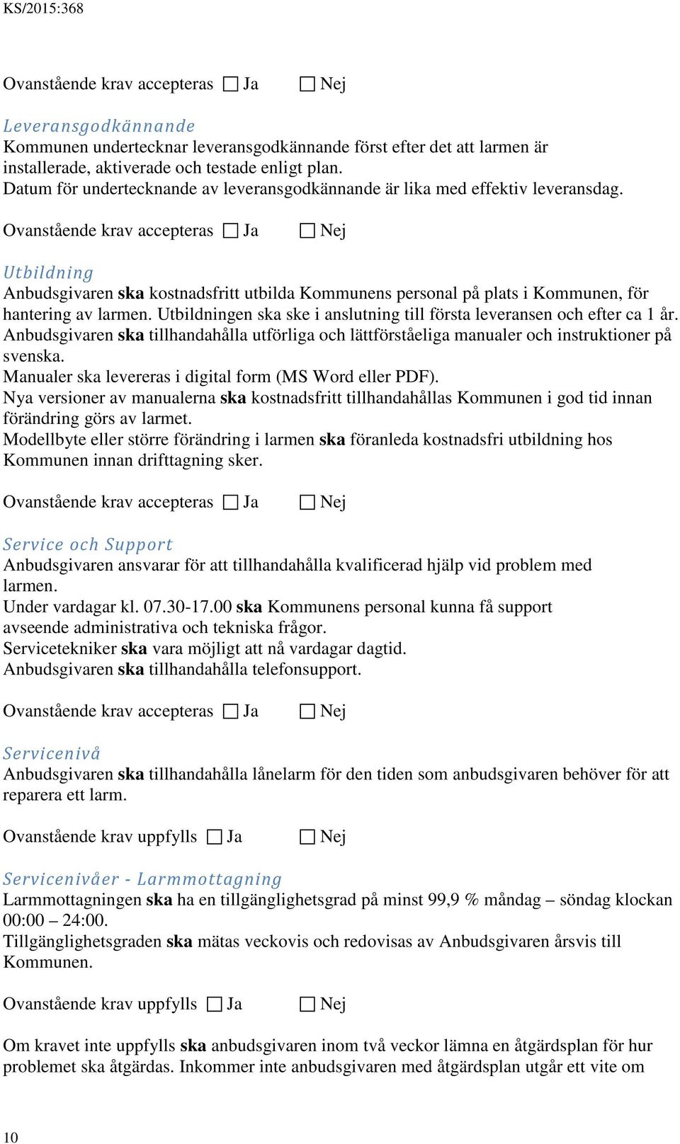 Utbildningen ska ske i anslutning till första leveransen och efter ca 1 år. Anbudsgivaren ska tillhandahålla utförliga och lättförståeliga manualer och instruktioner på svenska.