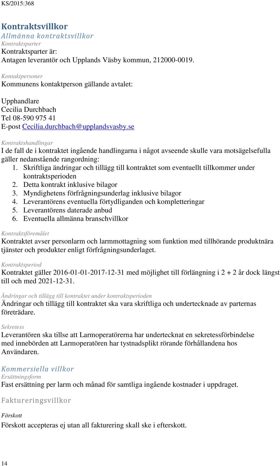 se Kontraktshandlingar I de fall de i kontraktet ingående handlingarna i något avseende skulle vara motsägelsefulla gäller nedanstående rangordning: 1.