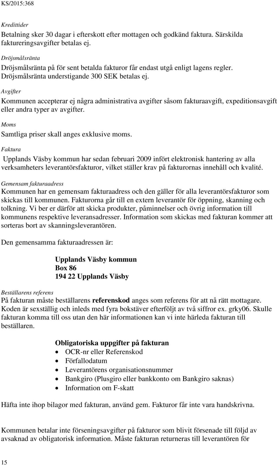 Avgifter Kommunen accepterar ej några administrativa avgifter såsom fakturaavgift, expeditionsavgift eller andra typer av avgifter. Moms Samtliga priser skall anges exklusive moms.