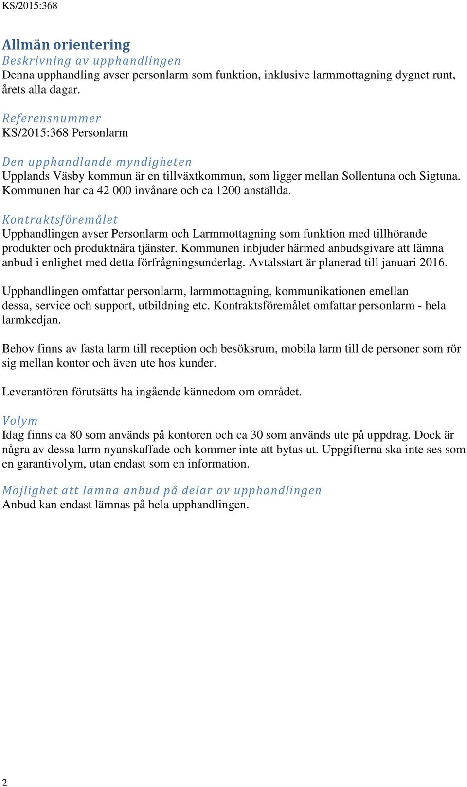 Kommunen har ca 42 000 invånare och ca 1200 anställda. Kontraktsföremålet Upphandlingen avser Personlarm och Larmmottagning som funktion med tillhörande produkter och produktnära tjänster.