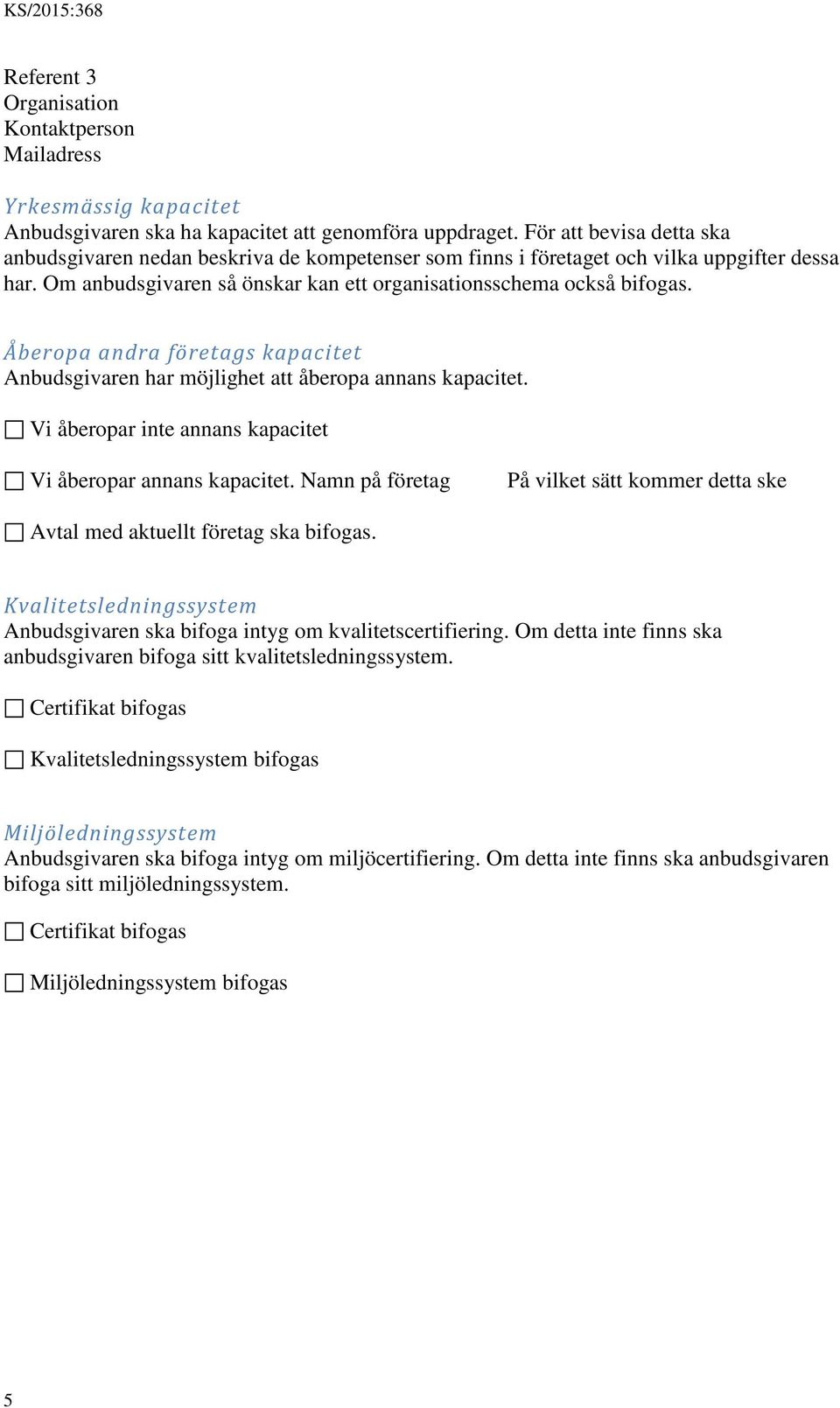 Åberopa andra företags kapacitet Anbudsgivaren har möjlighet att åberopa annans kapacitet. Vi åberopar inte annans kapacitet Vi åberopar annans kapacitet.