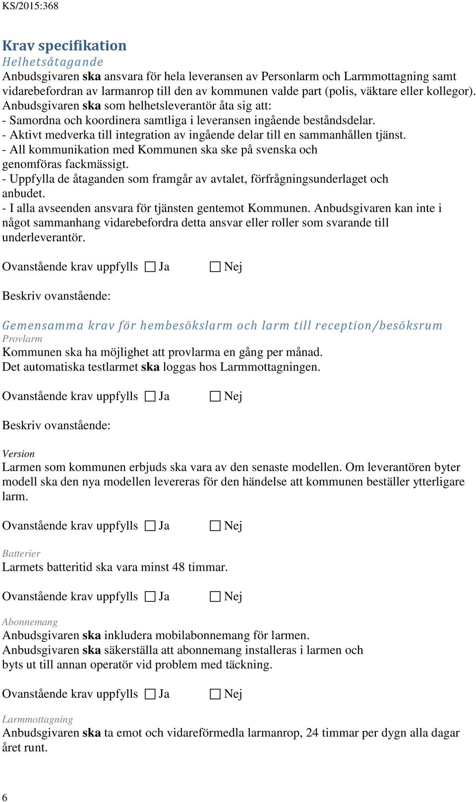 - Aktivt medverka till integration av ingående delar till en sammanhållen tjänst. - All kommunikation med Kommunen ska ske på svenska och genomföras fackmässigt.