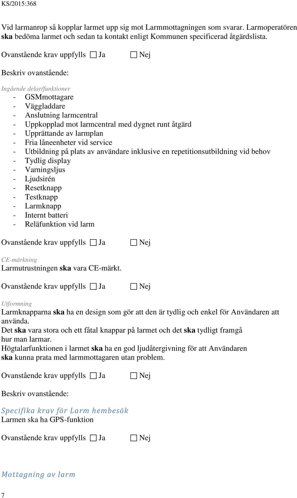 vid service - Utbildning på plats av användare inklusive en repetitionsutbildning vid behov - Tydlig display - Varningsljus - Ljudsirén - Resetknapp - Testknapp - Larmknapp - Internt batteri -
