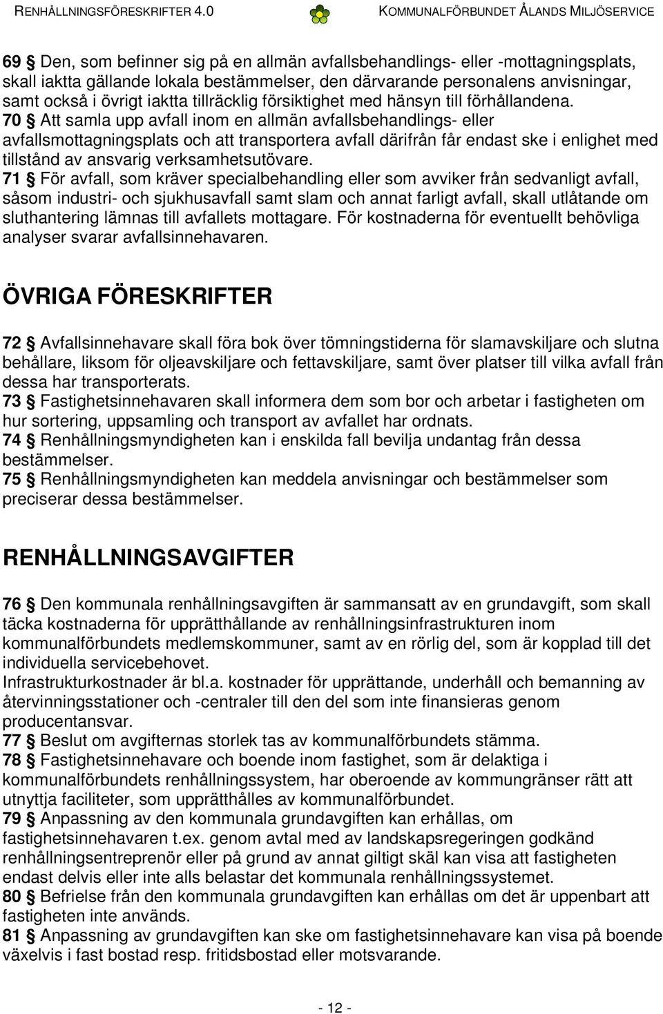 70 Att samla upp avfall inom en allmän avfallsbehandlings- eller avfallsmottagningsplats och att transportera avfall därifrån får endast ske i enlighet med tillstånd av ansvarig verksamhetsutövare.